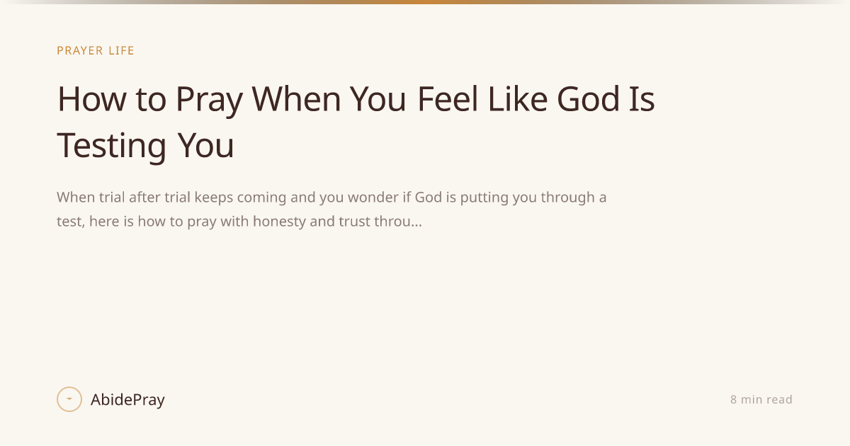How to Pray When You Feel Like God Is Testing You — AbidePray Blog