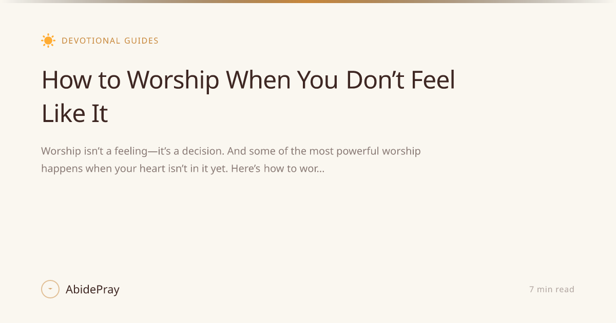 How to Worship When You Don’t Feel Like It — AbidePray Blog
